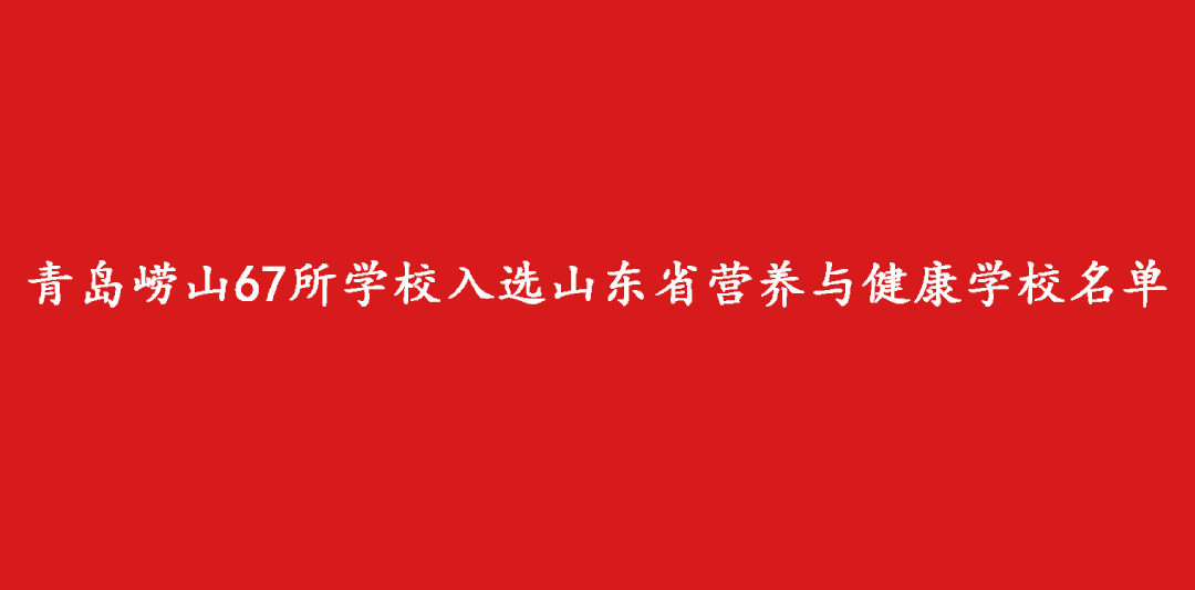 青岛崂山67所学校入选山东省营养与健康学校名单